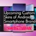 Upcoming Custom Skins of Smartphones brands : OygenOS 11, MIUI 12, ColorOS 8, Realme UI 2.0, One UI 3.0, EMUI 11 and more
