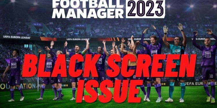 football-manager-2023-black-screen-issue-how-to-fix-it